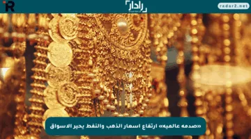 «صدمة عالمية» ارتفاع أسعار الذهب والنفط يحير الأسواق